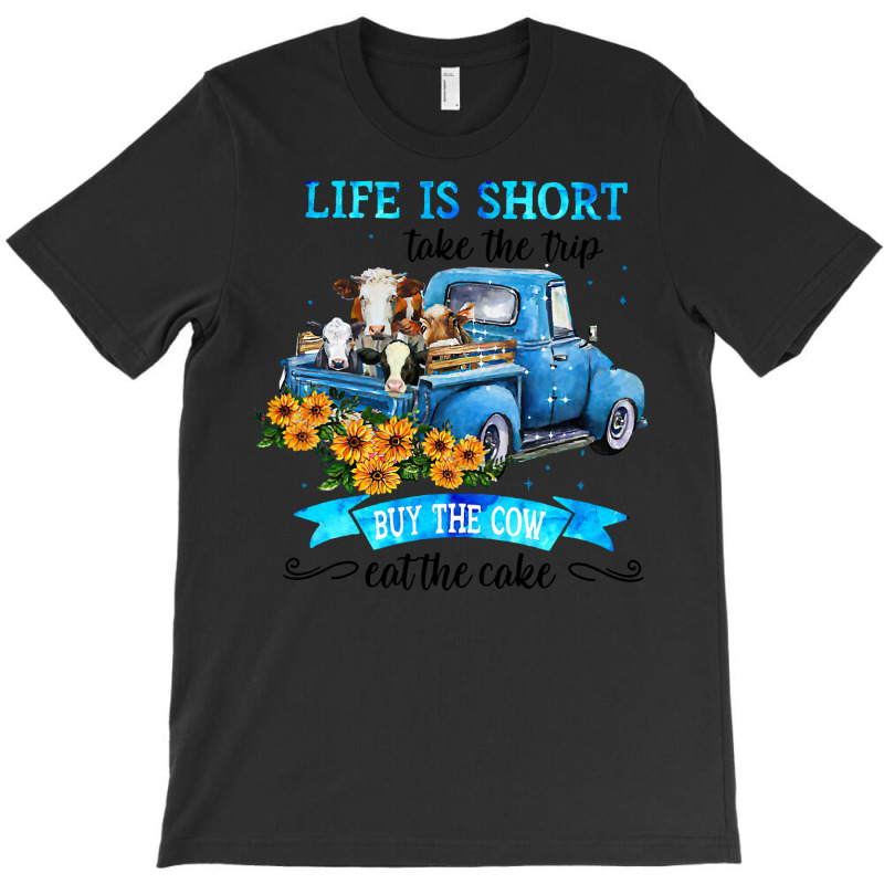 Cow Mooey Life Is Short Take The Trip Buy The Cow Eat The Cake 99 Cows T-shirt | Artistshot