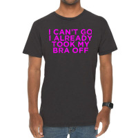 I Can’t Go I Already Took My Bra Off Tee Vintage T-shirt | Artistshot