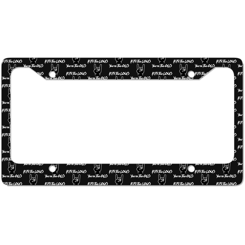 If It's Too Loud You're Too Old License Plate Frame | Artistshot