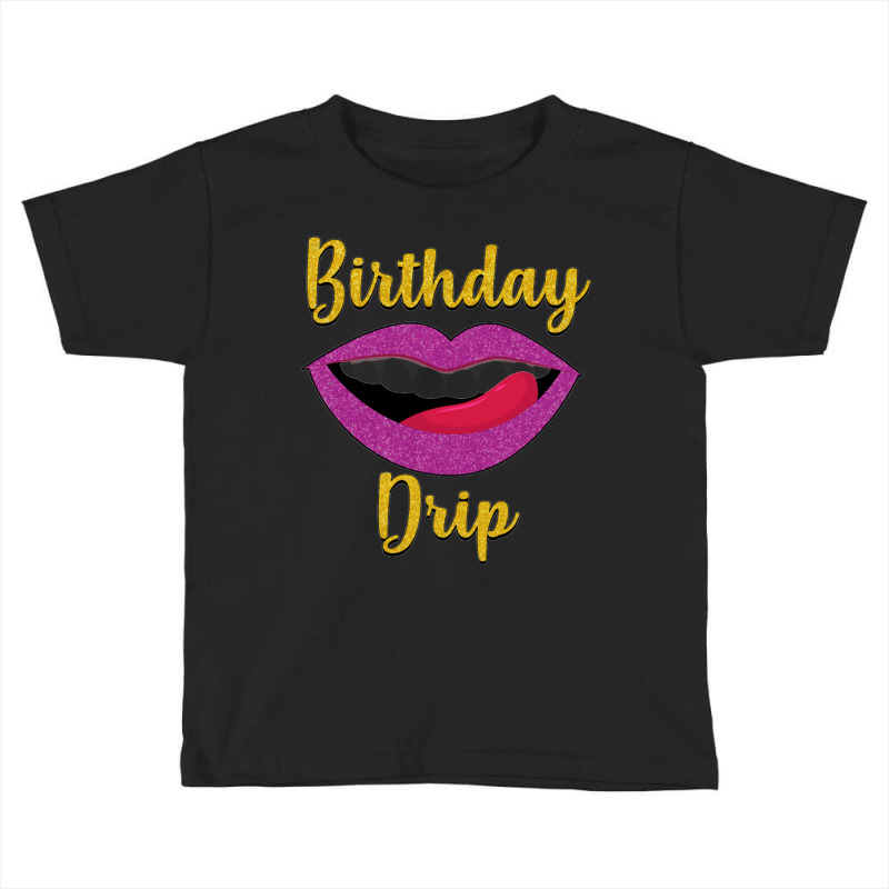 Birthday Drip Toddler T-shirt | Artistshot