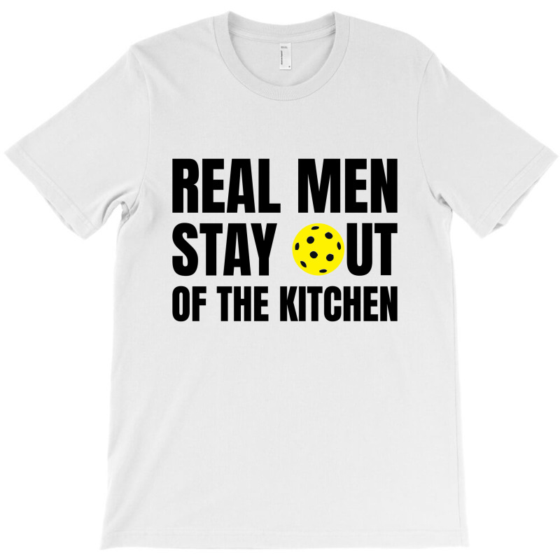 Real Men Stay Out Of The Kitchen - Funny Pickleball T-Shirt by Olodzn | Artistshot