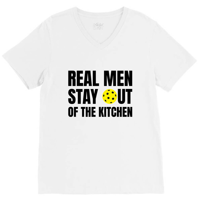 Real Men Stay Out Of The Kitchen - Funny Pickleball V-Neck Tee by Olodzn | Artistshot