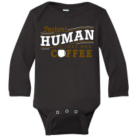 Instant Human Just Add Coffee Long Sleeve Baby Bodysuit | Artistshot