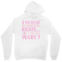 If You Cut Off My Reproductive Rights Can I Cut Off Yours Tank Top Unisex Hoodie | Artistshot