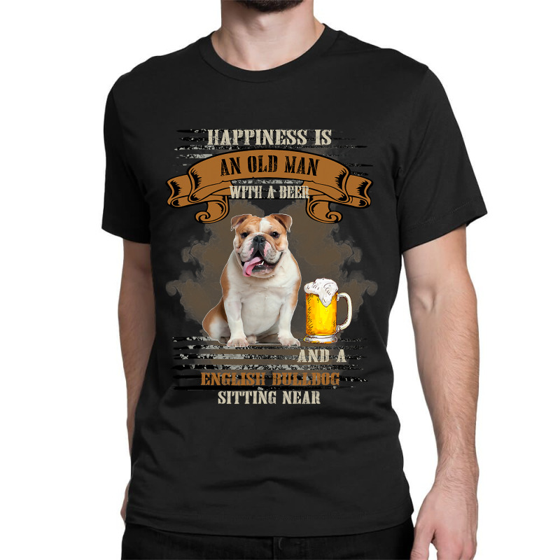 English Bulldog Dog Lover Happiness Is An Old Man With Beer And A Bull Classic T-shirt | Artistshot