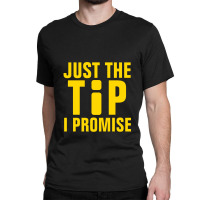 Just The Tip I Promise Information Classic T-shirt | Artistshot