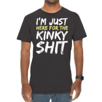 I'm Just Here For The Kinky Shit Bdsm Gang Bang Sexy Fetish T Shirt Vintage T-shirt | Artistshot