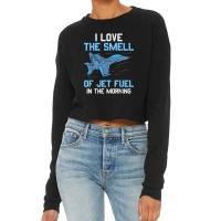 I Love The Smell Of Jet Fuel In The Morning Pilot Aviation Cropped Sweater | Artistshot