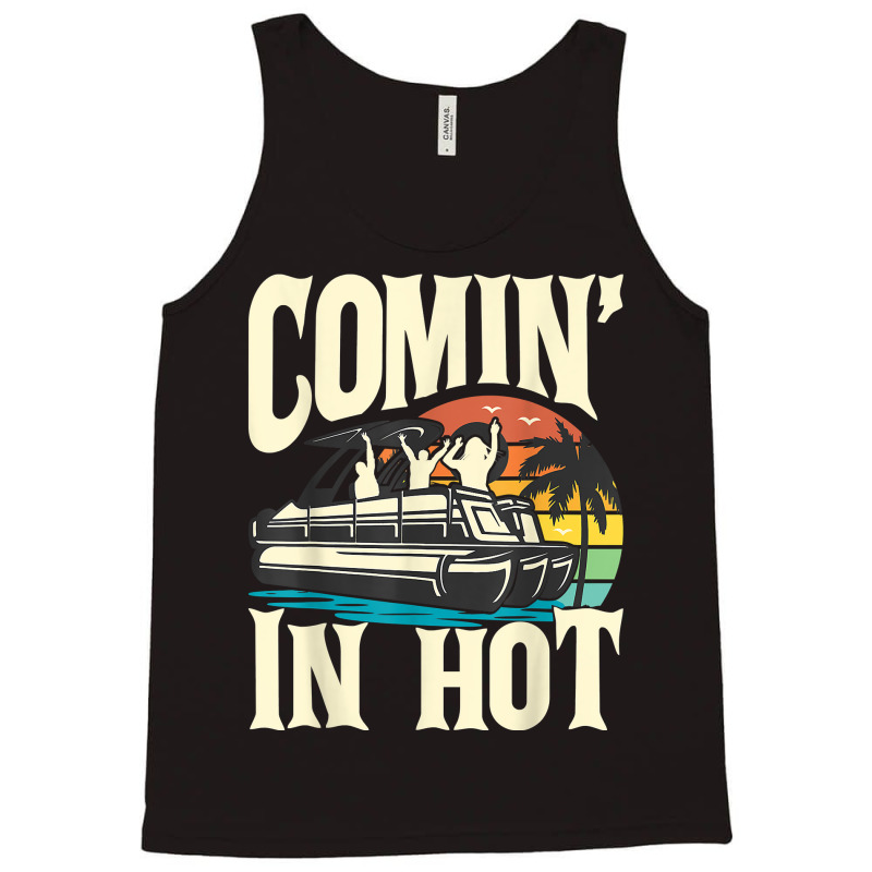 Comin In Hot   Funny Pontoon Boat Pontooning Party Boat T Shirt Tank Top | Artistshot