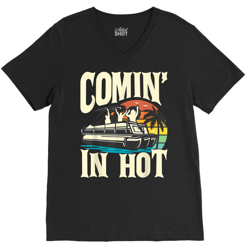 Comin In Hot   Funny Pontoon Boat Pontooning Party Boat T Shirt V-neck Tee | Artistshot