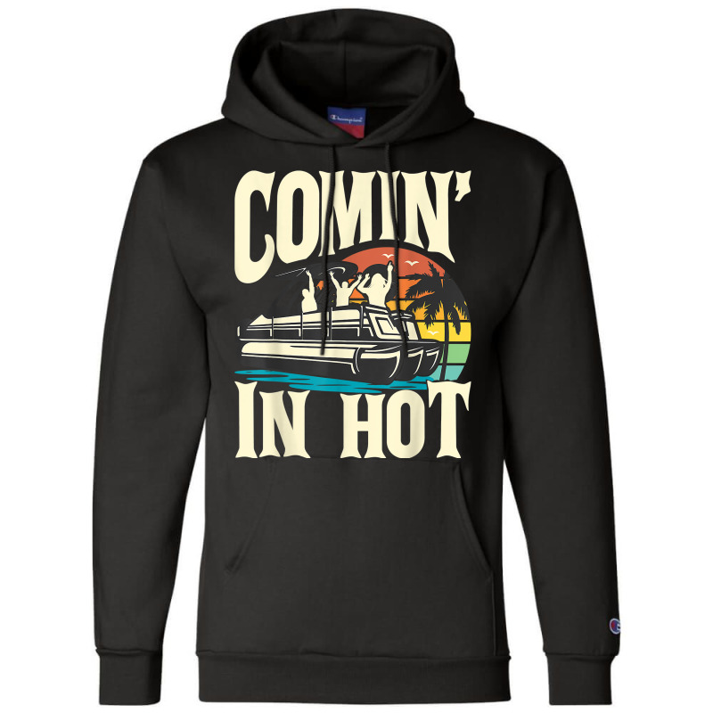 Comin In Hot   Funny Pontoon Boat Pontooning Party Boat T Shirt Champion Hoodie | Artistshot