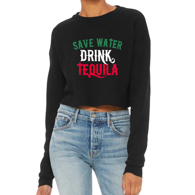 Save Water Drink Tequila T Shirt Funny Cinco De Mayo Gift T Shirt Cropped Sweater by HUUY | Artistshot