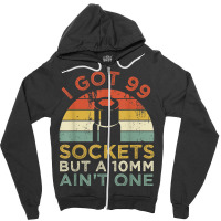 Mechanic I Got 99 Sockets But A 10mm Ain't One Funny Mechanic Zipper Hoodie | Artistshot