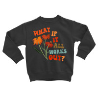 What If It All Works Out Funny T Shirt Toddler Sweatshirt | Artistshot