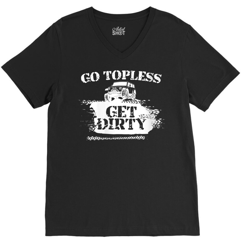 Womens Go Topless Get Dirty Funny Mud Suv Off Road Gift V Neck T Shirt V-neck Tee | Artistshot