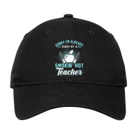 Sorry I'm Already Taken By A Smokin' Hot Teacher T Shirt Adjustable Cap | Artistshot