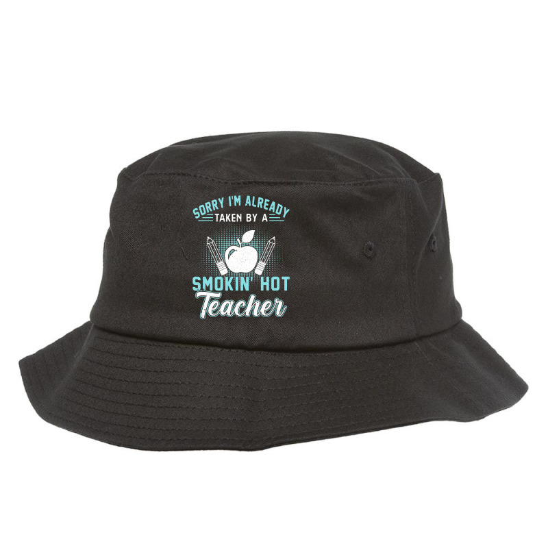 Sorry I'm Already Taken By A Smokin' Hot Teacher T Shirt Bucket Hat | Artistshot