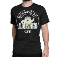 Working My Adipose Off T Shirt   Exercise, Working Out Classic T-shirt | Artistshot