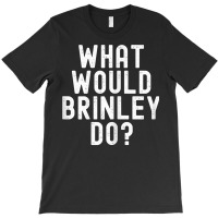 What Would Brinley Do Funny Sarcastic Personalized Name T Shirt T-shirt | Artistshot