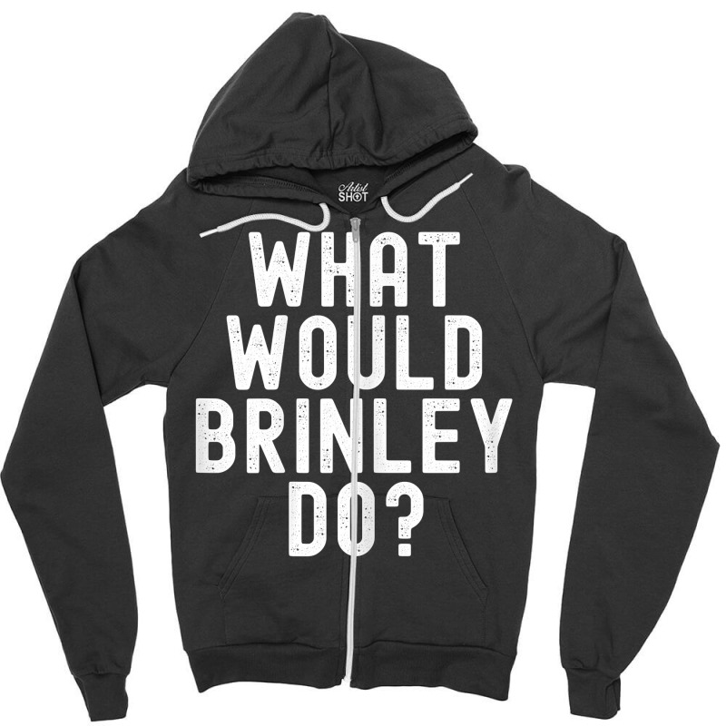 What Would Brinley Do Funny Sarcastic Personalized Name T Shirt Zipper Hoodie by belewomritans | Artistshot