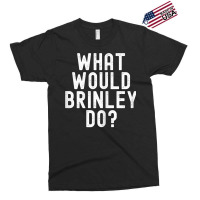 What Would Brinley Do Funny Sarcastic Personalized Name T Shirt Exclusive T-shirt | Artistshot