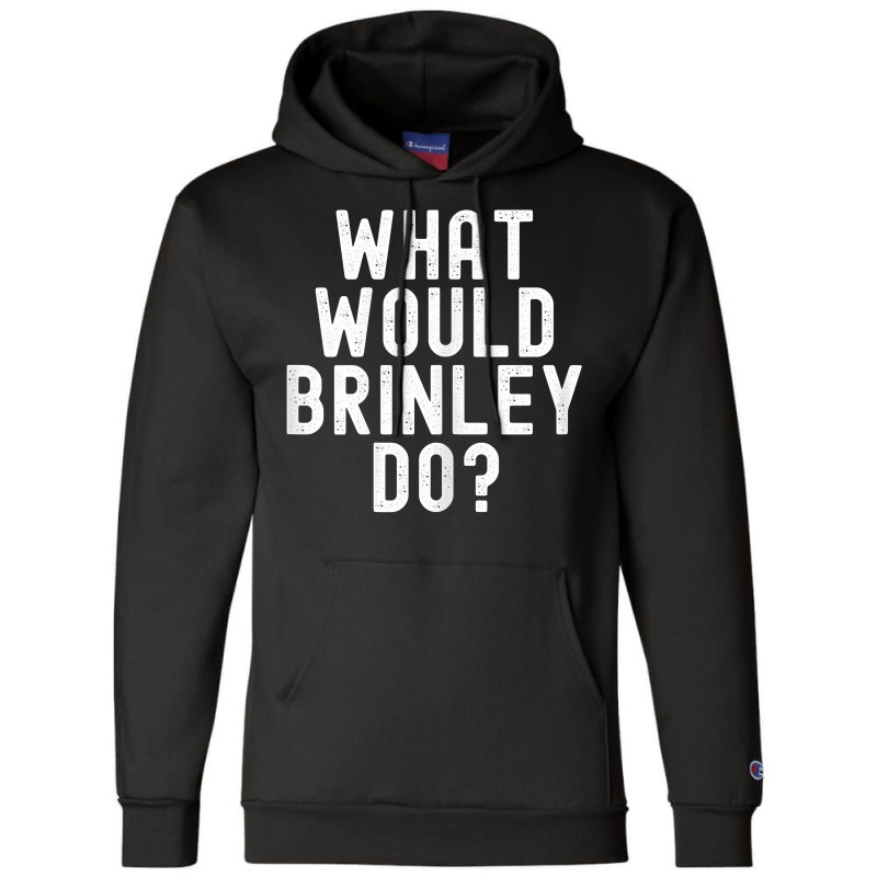 What Would Brinley Do Funny Sarcastic Personalized Name T Shirt Champion Hoodie by belewomritans | Artistshot