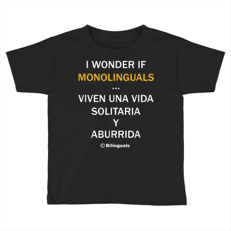 I Wonder If Monolinguals   Funny Spanish Bilinguals Tee V1 Toddler T-shirt by nbobatiga | Artistshot