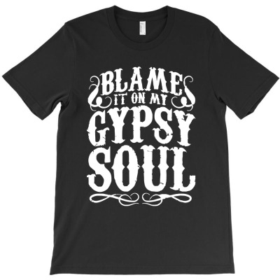 Blame It On My Gypsy Soul T-shirt Designed By Jacqueline Tees