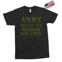 Army Because Even Marines Need Heroes Exclusive T-shirt | Artistshot