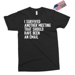 i survived another meeting that should have been an email 01 Exclusive T-shirt | Artistshot
