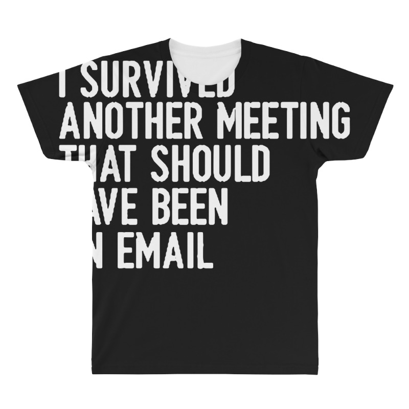 I Survived Another Meeting That Should Have Been An Email 01 All Over Men's T-shirt | Artistshot
