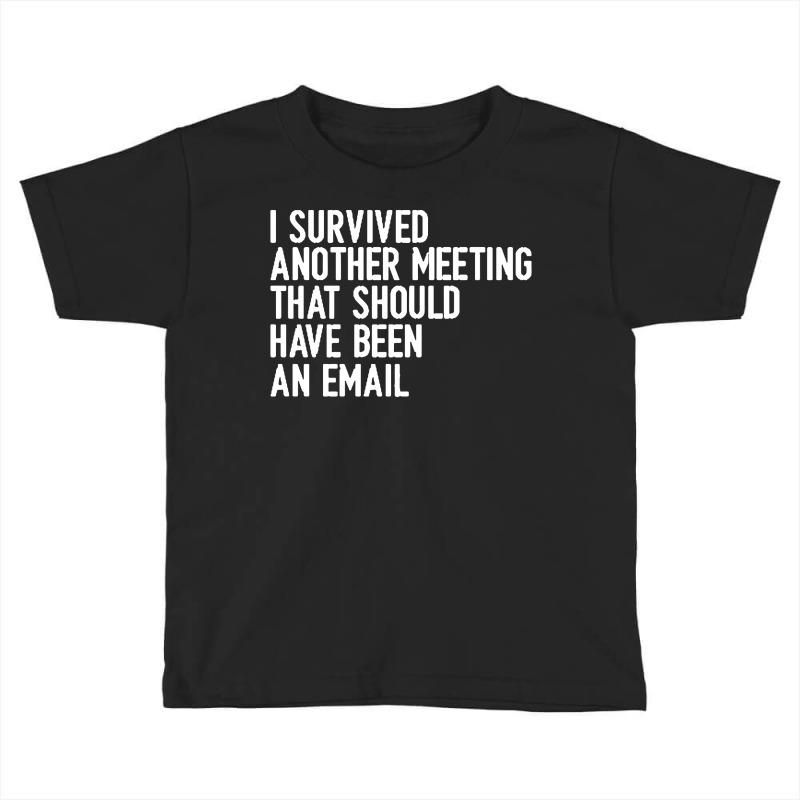I Survived Another Meeting That Should Have Been An Email 01 Toddler T-shirt | Artistshot