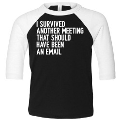i survived another meeting that should have been an email 01 Toddler 3/4 Sleeve Tee | Artistshot