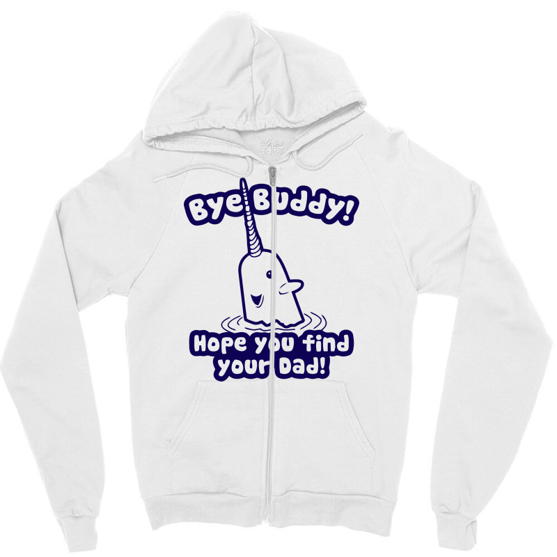 Bye Buddy Hope You Find Your Dad Zipper Hoodie | Artistshot