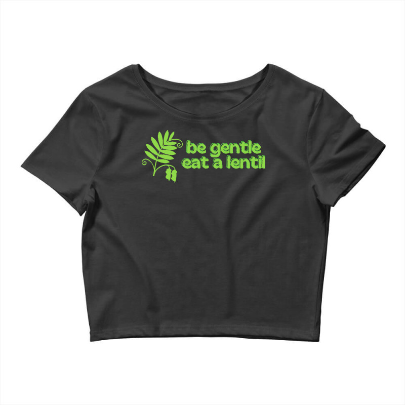 Vegan Gift T  Shirt Be Gentle Eat A Lentil T  Shirt Crop Top by elephantjellyfish | Artistshot