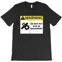 Do Not Put Dick In Machinery1 T-shirt | Artistshot