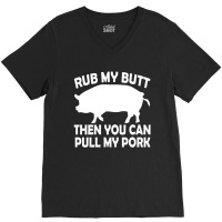 Funny Rub My Butt Then You Can Pull My Pork Bbq V-neck Tee | Artistshot