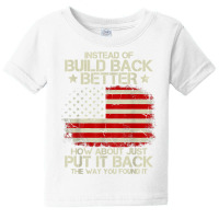 Instead Of Build Back Better How About Just Put It Back 2022 T Shirt Baby Tee | Artistshot