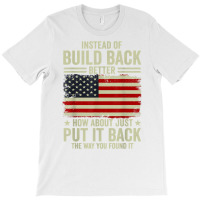 Instead Of Build Back Better How About Just Put It Back T Shirt T-shirt | Artistshot