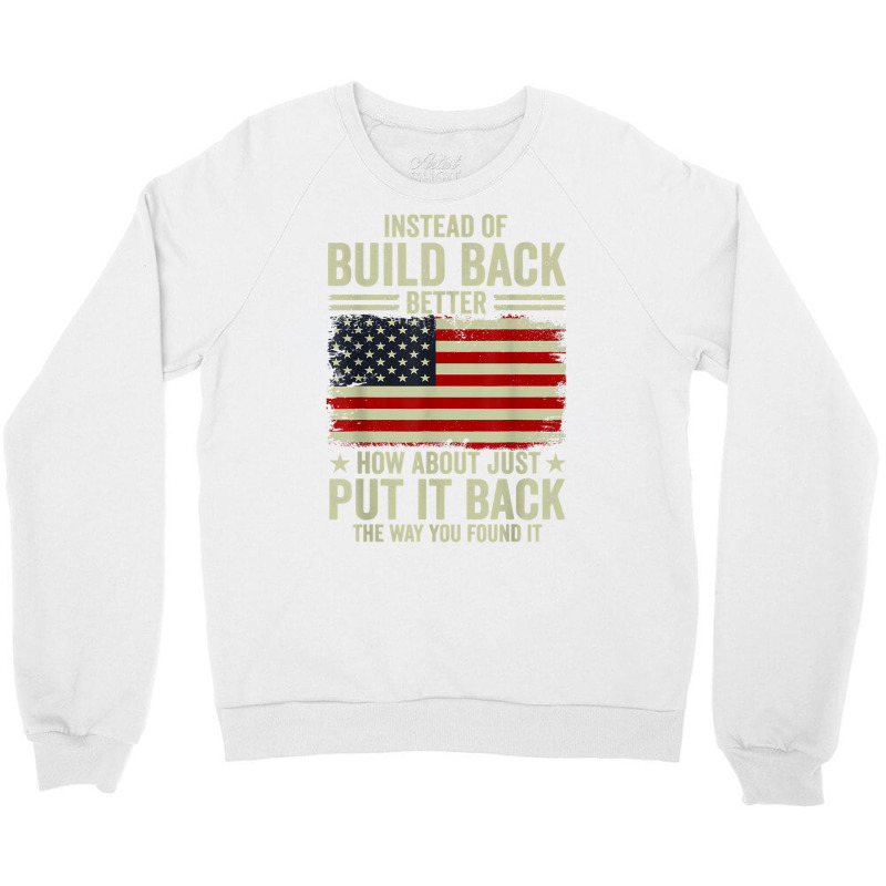 Instead Of Build Back Better How About Just Put It Back T Shirt Crewneck Sweatshirt by johnjosephmenk | Artistshot