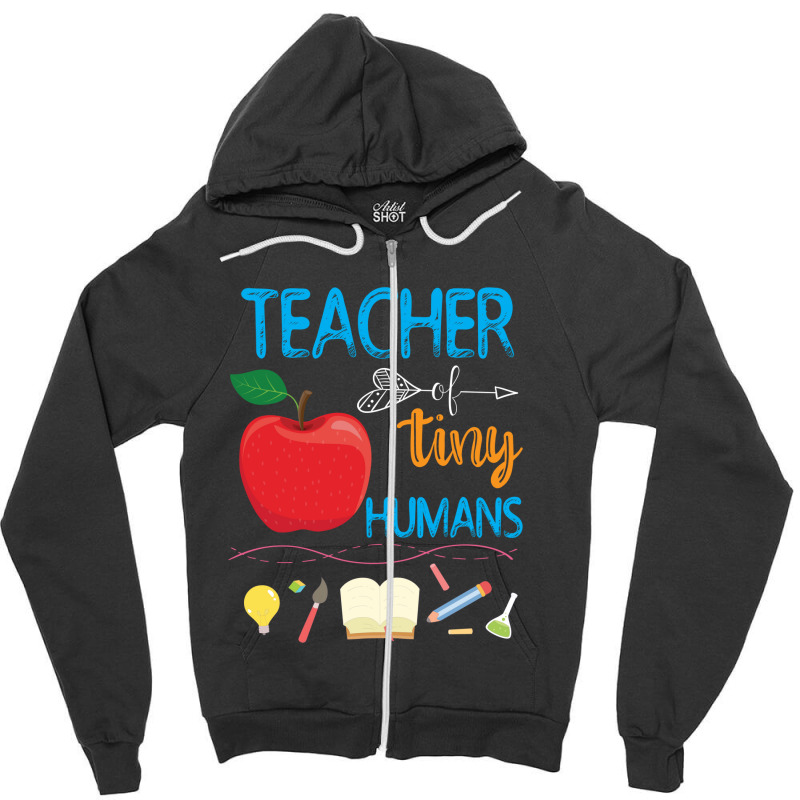 Teacher Of Tiny Humans Teacher Appreciation Day Zipper Hoodie by LisaSnyder | Artistshot