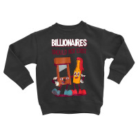 Billionaires Should Not Exist T Shirt Toddler Sweatshirt | Artistshot