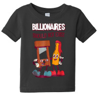 Billionaires Should Not Exist T Shirt Baby Tee | Artistshot