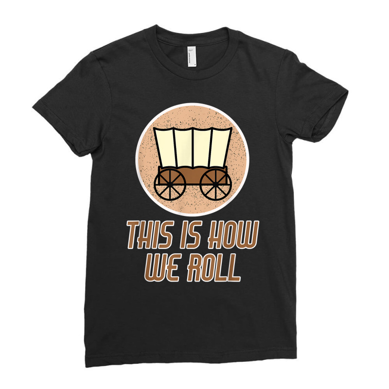 Funny Patriot Pioneer Day Utah How I Roll Wagon Women Men T Shirt Ladies Fitted T-Shirt by johnjosephmenk | Artistshot