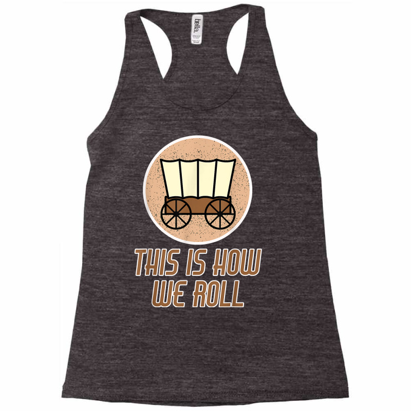 Funny Patriot Pioneer Day Utah How I Roll Wagon Women Men T Shirt Racerback Tank by johnjosephmenk | Artistshot