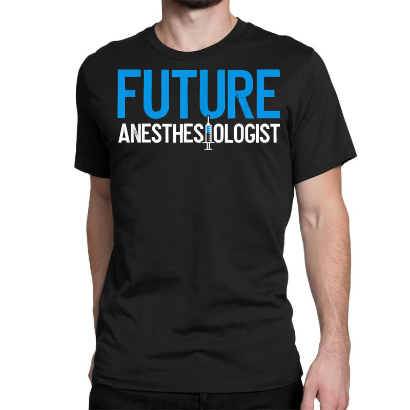 Future Anesthesiologist Nurse Anesthetist Anesthesiology T Shirt Classic T-shirt | Artistshot