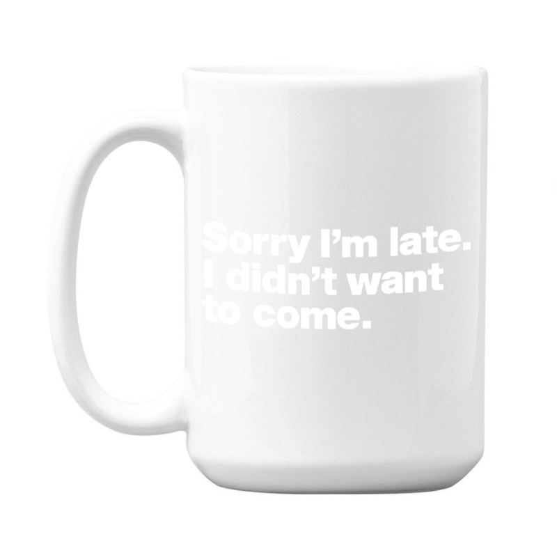 Sorry I'm Late 15 Oz Coffee Mug | Artistshot