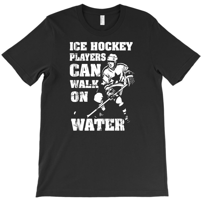 Ice Hockey Players Can Walk On Water T-shirt | Artistshot