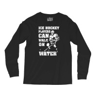 Ice Hockey Players Can Walk On Water Long Sleeve Shirts | Artistshot