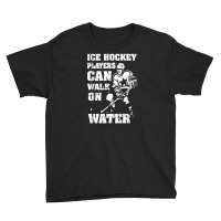 Ice Hockey Players Can Walk On Water Youth Tee | Artistshot